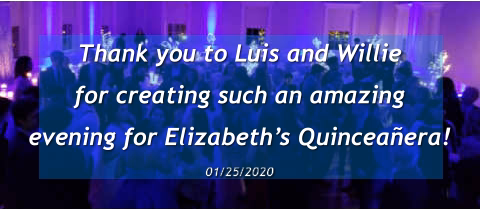 Thank you to Luis and Willie  for creating such an amazing  evening for Elizabeth’s Quinceañera! 01/25/2020